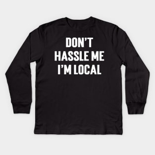 Don't Hassle Me I'm Local Kids Long Sleeve T-Shirt